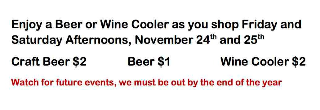 Enjoy a Beer or Wine Cooler as you shop Friday and Saturday Afternoons